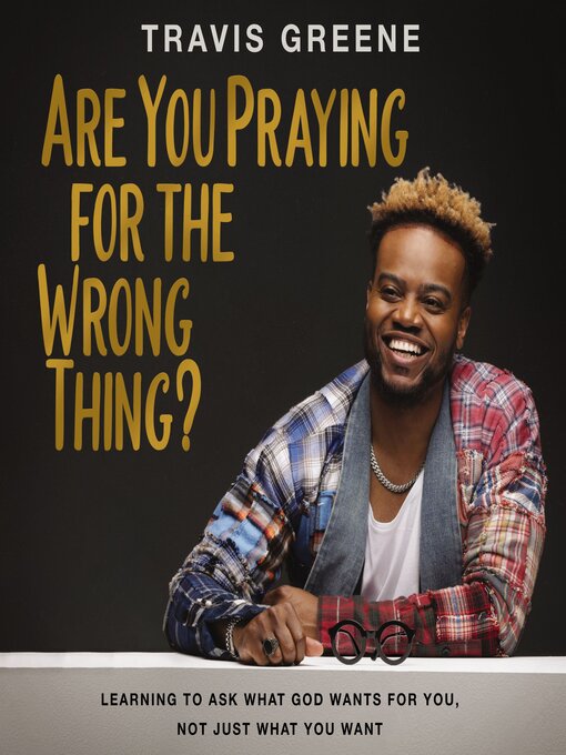 Title details for Are You Praying for the Wrong Thing? by Travis Greene - Available